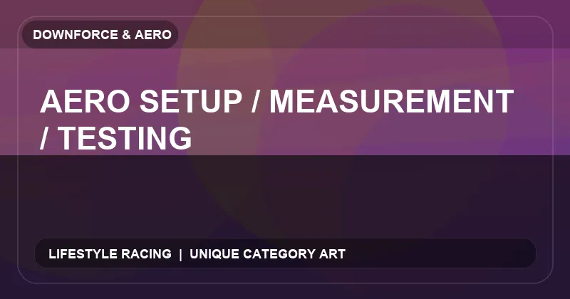 Aero Setup / Measurement / Testing